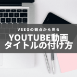 【YouTube】動画タイトルの付け方は何が正解？　VSEO（YouTubeSEO）の考え方