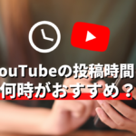 YouTubeの投稿時間は何時がおすすめ？