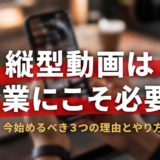 縦型動画は企業にこそ必要？今始めるべき3つの理由とやり方をわかりやすく解説