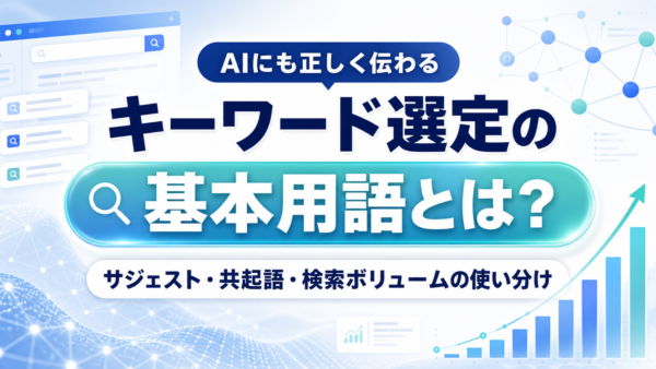 キーワード選定の基本用語とは？サジェスト・共起語・検索ボリュームの使い分け